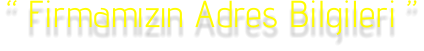 Firmamızın Adres Bilgileri