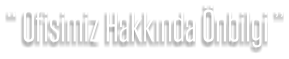 Ofisimiz Hakkında Önbilgi